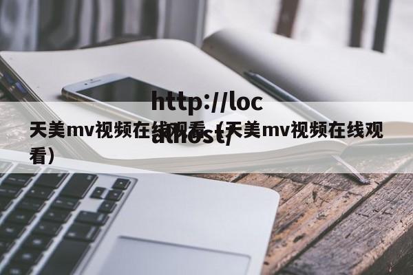 天美mv视频在线观看(天美mv视频在线观看)